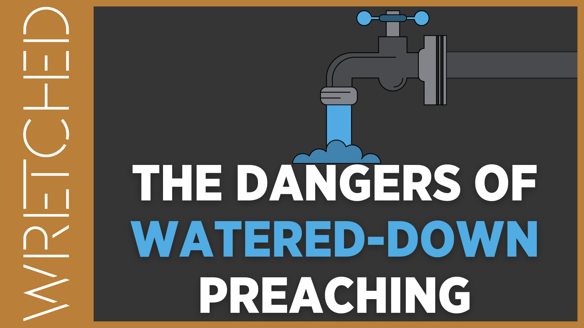 THE DANGERS OF WATEREDDOWN PREACHING Wretched