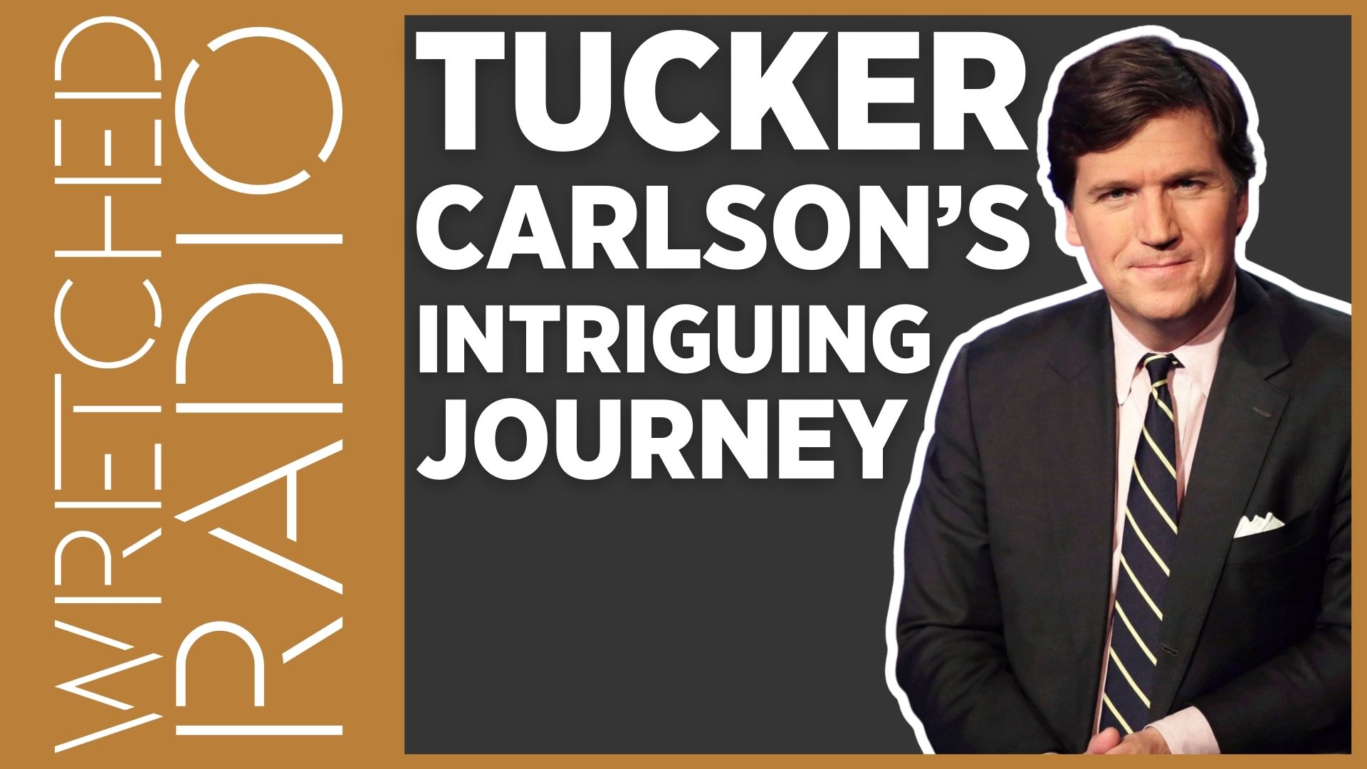 TUCKER CARLSON'S INTRIGUING JOURNEY - Wretched
